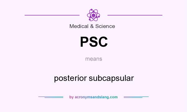 What does PSC mean? It stands for posterior subcapsular