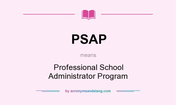 What does PSAP mean? It stands for Professional School Administrator Program