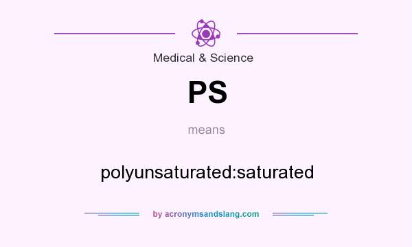 What does PS mean? It stands for polyunsaturated:saturated