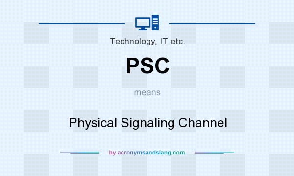 What does PSC mean? It stands for Physical Signaling Channel