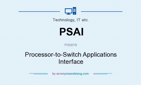 What does PSAI mean? It stands for Processor-to-Switch Applications Interface