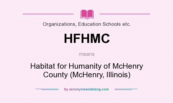 What does HFHMC mean? It stands for Habitat for Humanity of McHenry County (McHenry, Illinois)