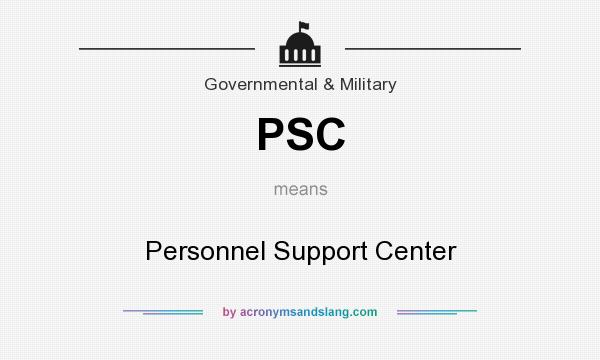 What does PSC mean? It stands for Personnel Support Center