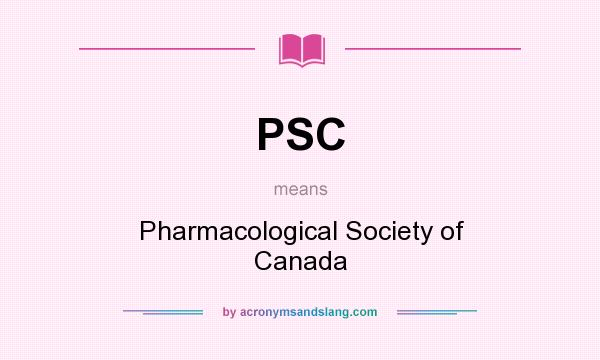 What does PSC mean? It stands for Pharmacological Society of Canada