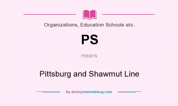 What does PS mean? It stands for Pittsburg and Shawmut Line