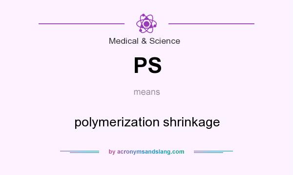 What does PS mean? It stands for polymerization shrinkage