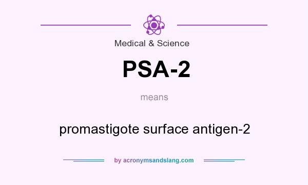 What does PSA-2 mean? It stands for promastigote surface antigen-2