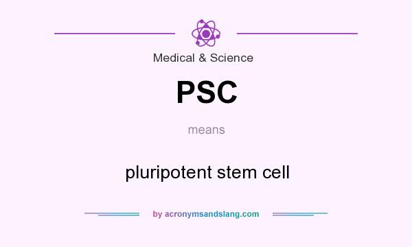 What does PSC mean? It stands for pluripotent stem cell