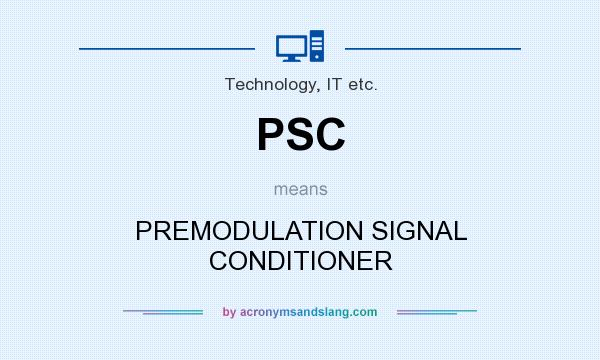 What does PSC mean? It stands for PREMODULATION SIGNAL CONDITIONER
