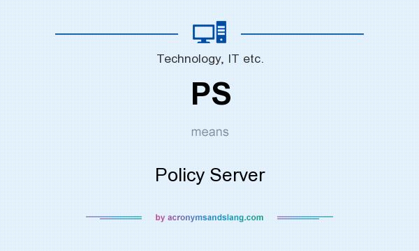 What does PS mean? It stands for Policy Server