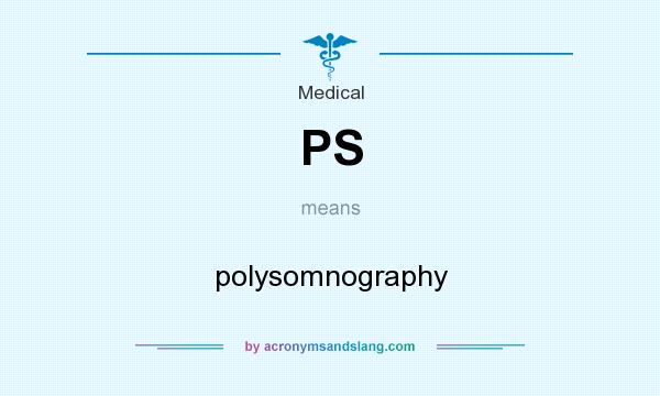What does PS mean? It stands for polysomnography