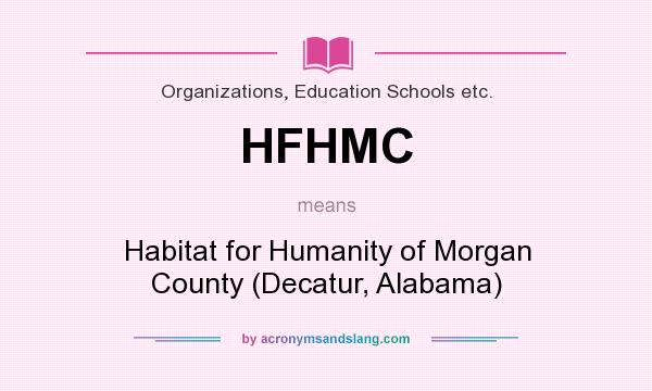 What does HFHMC mean? It stands for Habitat for Humanity of Morgan County (Decatur, Alabama)