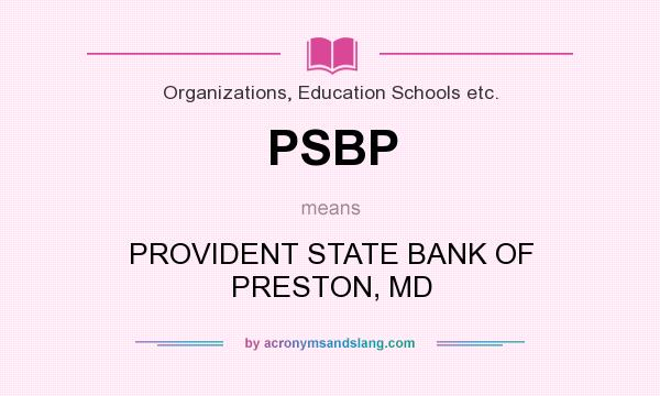 What does PSBP mean? It stands for PROVIDENT STATE BANK OF PRESTON, MD