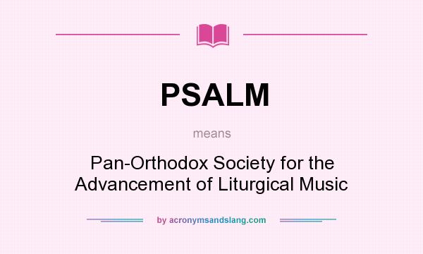 What does PSALM mean? It stands for Pan-Orthodox Society for the Advancement of Liturgical Music