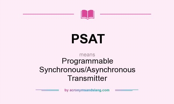 What does PSAT mean? It stands for Programmable Synchronous/Asynchronous Transmitter