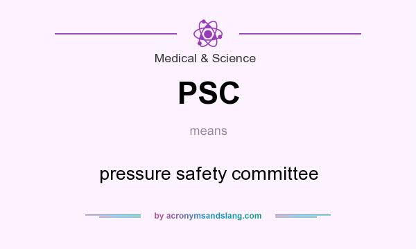 What does PSC mean? It stands for pressure safety committee