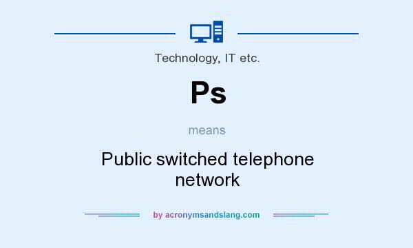 What does Ps mean? It stands for Public switched telephone network