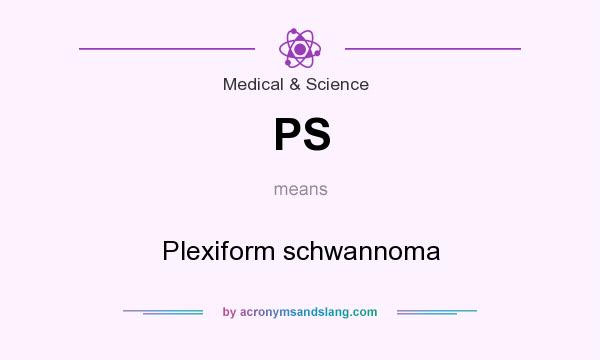 What does PS mean? It stands for Plexiform schwannoma