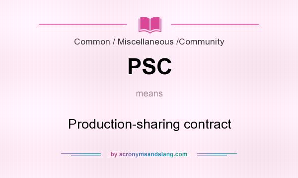 What does PSC mean? It stands for Production-sharing contract