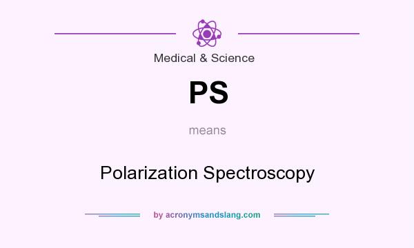 What does PS mean? It stands for Polarization Spectroscopy