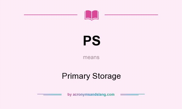 What does PS mean? It stands for Primary Storage