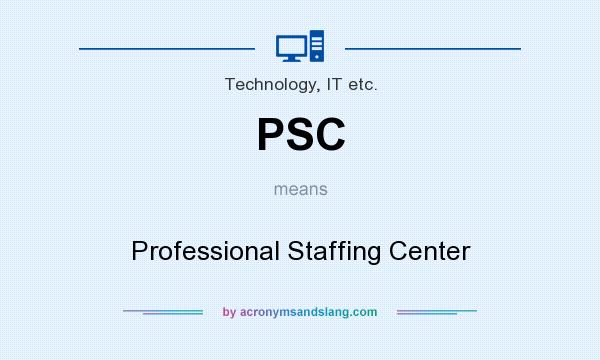 What does PSC mean? It stands for Professional Staffing Center