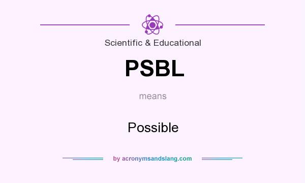 What does PSBL mean? It stands for Possible
