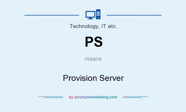 What does PS mean? It stands for Provision Server