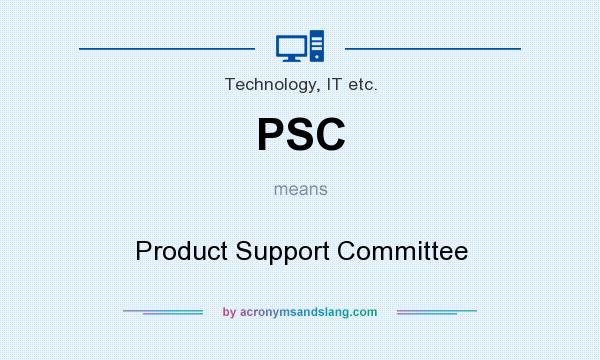 What does PSC mean? It stands for Product Support Committee