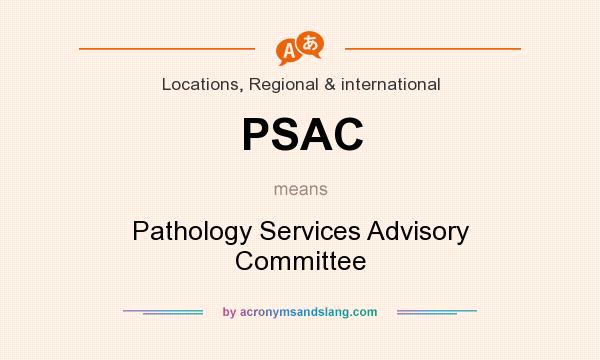 What does PSAC mean? It stands for Pathology Services Advisory Committee