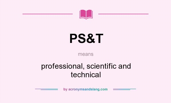 What does PS&T mean? It stands for professional, scientific and technical