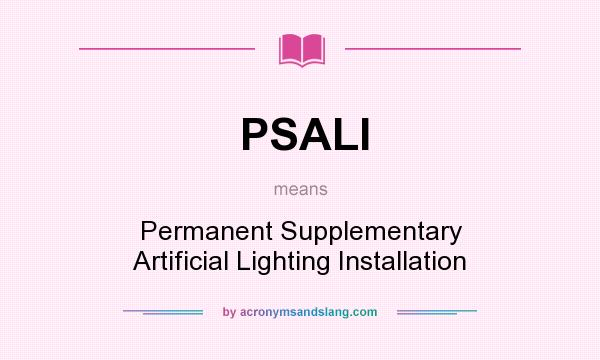 What does PSALI mean? It stands for Permanent Supplementary Artificial Lighting Installation