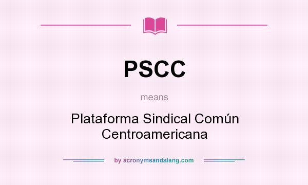 What does PSCC mean? It stands for Plataforma Sindical Común Centroamericana