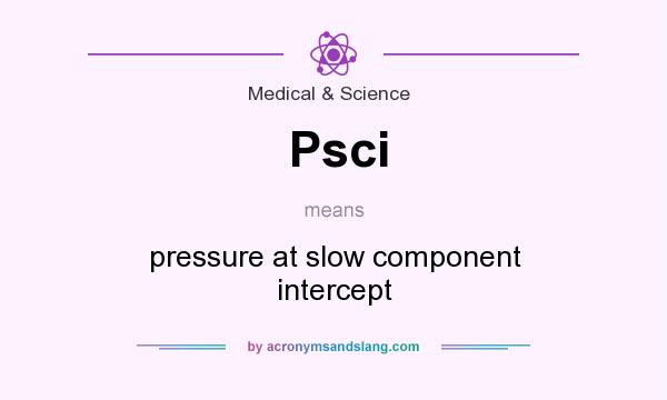 What does Psci mean? It stands for pressure at slow component intercept