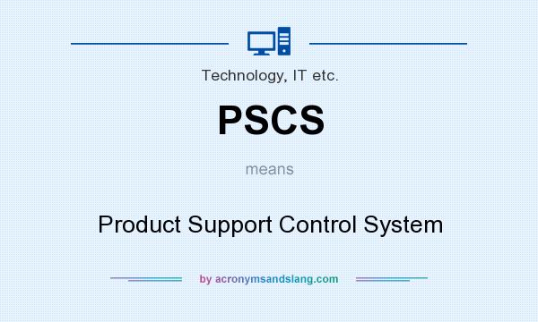 What does PSCS mean? It stands for Product Support Control System