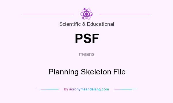 What does PSF mean? It stands for Planning Skeleton File
