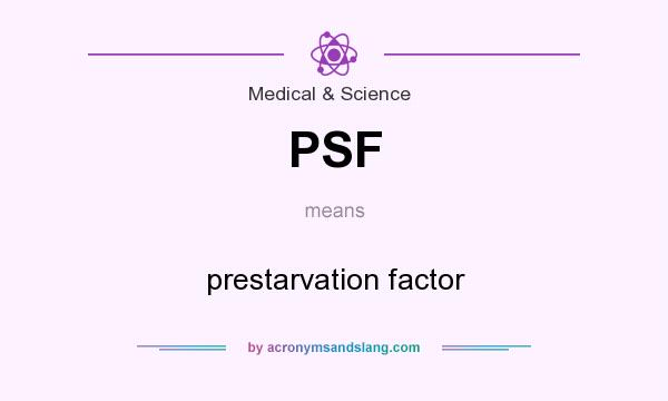 What does PSF mean? It stands for prestarvation factor