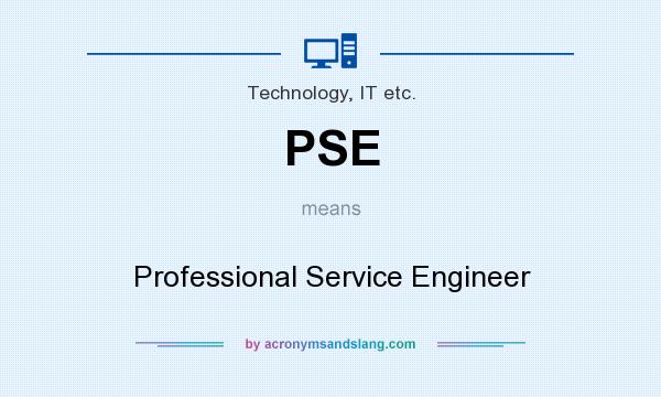 What does PSE mean? It stands for Professional Service Engineer