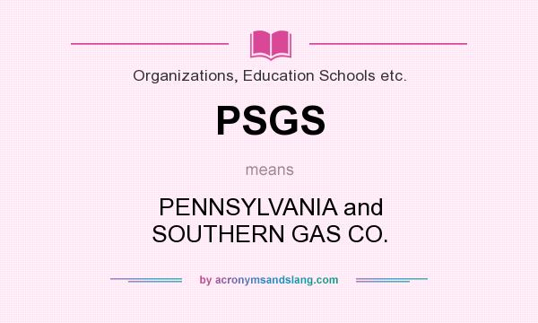 What does PSGS mean? It stands for PENNSYLVANIA and SOUTHERN GAS CO.