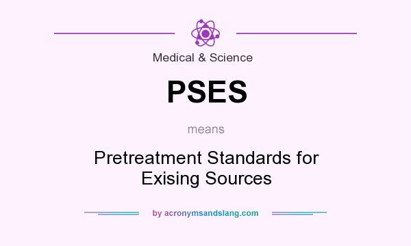 What does PSES mean? It stands for Pretreatment Standards for Exising Sources