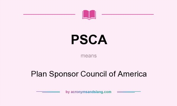 What does PSCA mean? It stands for Plan Sponsor Council of America