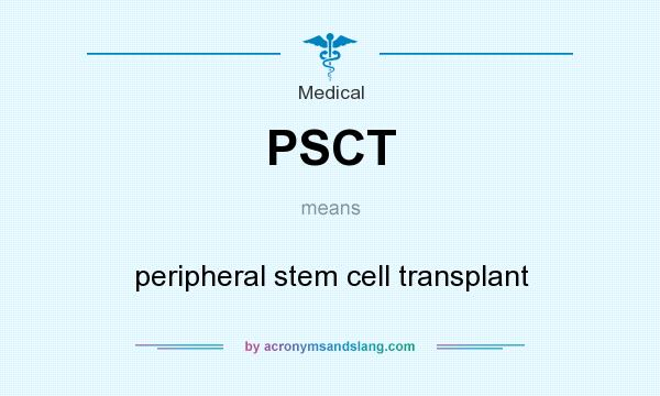 What does PSCT mean? It stands for peripheral stem cell transplant