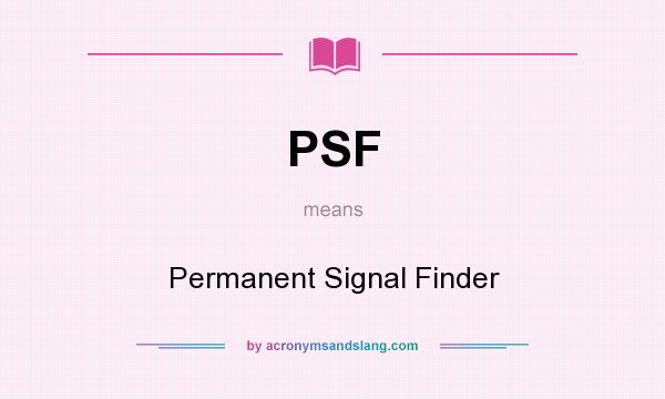 What does PSF mean? It stands for Permanent Signal Finder