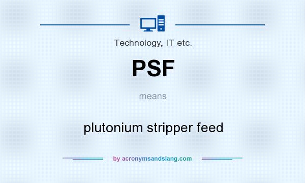 What does PSF mean? It stands for plutonium stripper feed