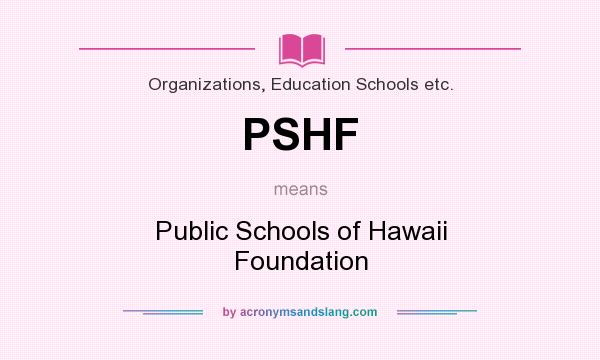 What does PSHF mean? It stands for Public Schools of Hawaii Foundation