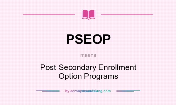 What does PSEOP mean? It stands for Post-Secondary Enrollment Option Programs