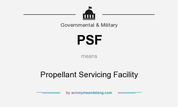 What does PSF mean? It stands for Propellant Servicing Facility
