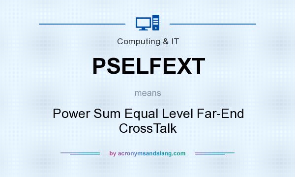 What does PSELFEXT mean? It stands for Power Sum Equal Level Far-End CrossTalk