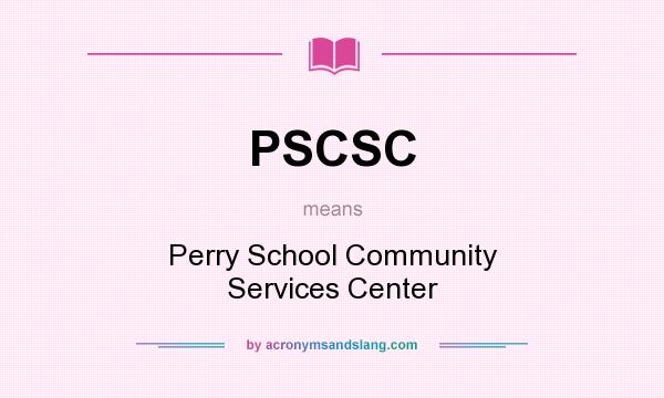 What does PSCSC mean? It stands for Perry School Community Services Center