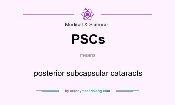 What does PSCs mean? It stands for posterior subcapsular cataracts